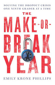 The Make-or-Break Year (Solving the Dropout Crisis One Ninth Grader at a Time) by Emily Krone Phillips, 9781620973233
