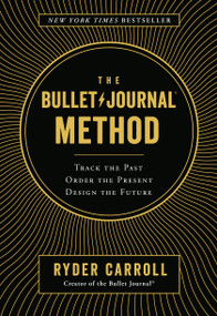 The Bullet Journal Method (Track the Past, Order the Present, Design the Future) by Ryder Carroll, 9780525533337