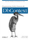 Programming Entity Framework: DbContext (Querying, Changing, and Validating Your Data with Entity Framework) by Julia Lerman, Rowan Miller, 9781449312961
