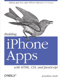 Building iPhone Apps with HTML, CSS, and JavaScript (Making App Store Apps Without Objective-C or Cocoa) by Jonathan Stark, 9780596805784
