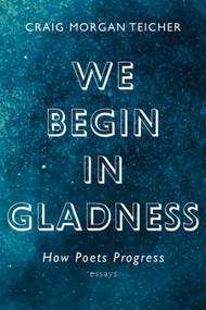 We Begin in Gladness (How Poets Progress) by Craig Morgan Teicher, 9781555978211