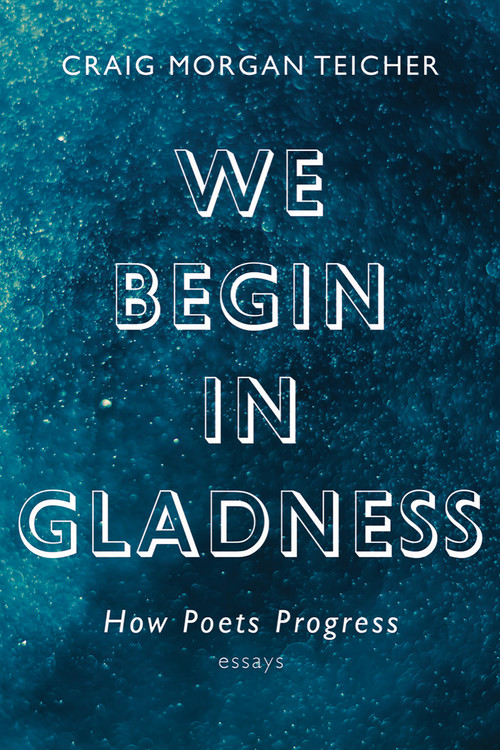 We Begin in Gladness (How Poets Progress) by Craig Morgan Teicher, 9781555978211