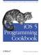 iOS 5 Programming Cookbook (Solutions & Examples for iPhone, iPad, and iPod touch Apps) by Vandad Nahavandipoor, 9781449311438