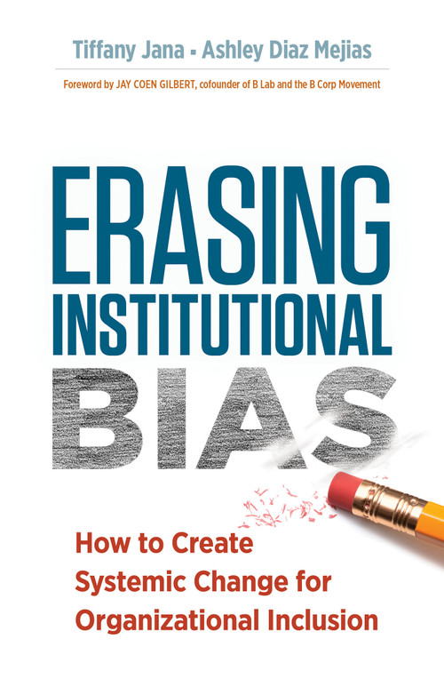 Erasing Institutional Bias (How to Create Systemic Change for Organizational Inclusion) by Tiffany Jana, DM, Ashley Diaz Mejias, Jay Coen Gilbert, 9781523097579