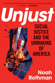 Unjust (Social Justice and the Unmaking of America) by Noah Rothman, 9781621577928