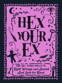 Hex Your Ex (And 100+ Other Spells to Right Wrongs and Banish Bad Luck for Good) by Adams Media, 9781507209967