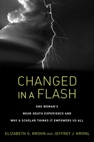 Changed in a Flash (One Woman's Near-Death Experience and Why a Scholar Thinks It Empowers Us All) by Elizabeth G. Krohn, Jeffrey J. Kripal, 9781623173005