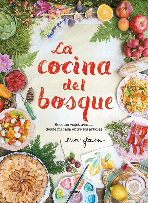 La cocina del bosque / The Forest Feast : Simple Vegetarian Recipes from My Cabin in the Woods by Erin Gleeson, 9788417338244