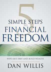 5 Simple Steps to Financial Freedom (Wipe Out Debt and Build Wealth) by Dan Willis, 9781641231565