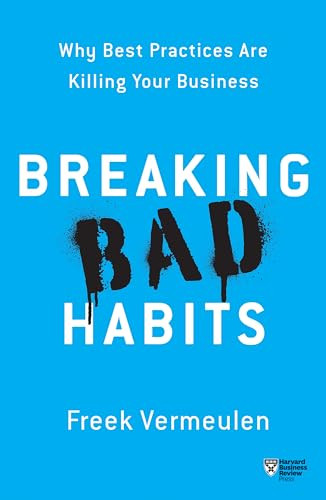 Breaking Bad Habits (Why Best Practices Are Killing Your Business) by Freek Vermeulen, 9781633696822