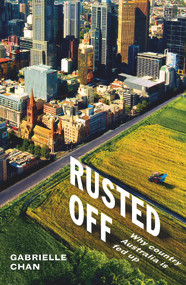 Rusted Off (Why Country Australia Is Fed Up) by Gabrielle Chan, 9780143789284