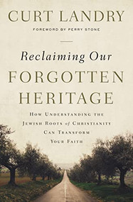 Reclaiming Our Forgotten Heritage (How Understanding the Jewish Roots of Christianity Can Transform Your Faith) by Curt Landry, Perry Stone, 9781400209408