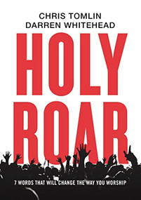 Holy Roar (7 Words That Will Change The Way You Worship) by Chris Tomlin, Darren Whitehead, 9781400212262