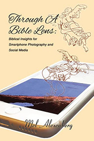 Through A Bible Lens (Biblical Insights for Smartphone Photography and Social Media) by Mel Alexenberg, 9781595557124
