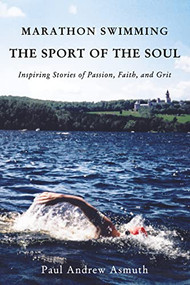 Marathon Swimming The Sport of the Soul (Inspiring Stories of Passion, Faith, and Grit) - 9781595557797 by Paul Andrew Asmuth, 9781595557797