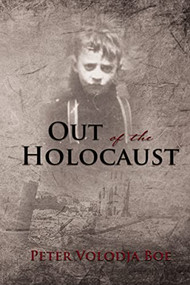 Out of the Holocaust by Peter Volodja Boe, 9781595559005