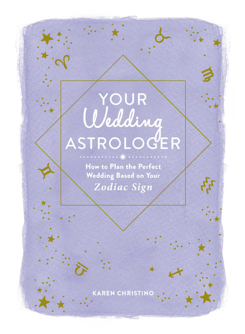 Your Wedding Astrologer (How to Plan the Perfect Wedding Based on Your Zodiac Sign) by Karen Christino, 9781721400232