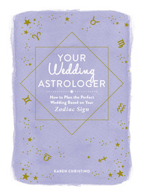 Your Wedding Astrologer (How to Plan the Perfect Wedding Based on Your Zodiac Sign) by Karen Christino, 9781721400232