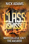 Class Dismissed (Why College Isn't the Answer) by Nick Adams, 9781642930672