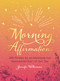 Morning Affirmations (200 Phrases for an Intentional and Openhearted Start to Your Day) by Jennifer Williamson, 9781721400348