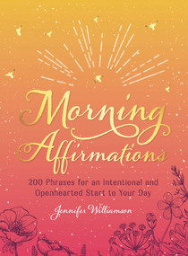 Morning Affirmations (200 Phrases for an Intentional and Openhearted Start to Your Day) by Jennifer Williamson, 9781721400348