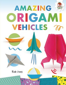 Amazing Origami Vehicles by Rob Ives, 9781541501256