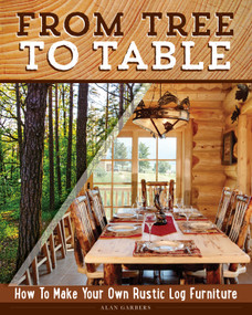 From Tree to Table (How to Make Your Own Rustic Log Furniture) by Alan Garbers, 9781565239821