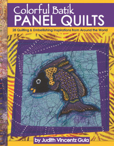 Colorful Batik Panel Quilts (28 Quilting & Embellishing Inspirations from Around the World) by Judith Vincentz Gula, 9781947163058