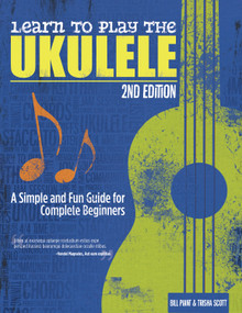 Learn to Play the Ukulele, 2nd Ed (A Simple and Fun Guide for Beginners) by Bill Plant, Trisha Scott, 9781565239722
