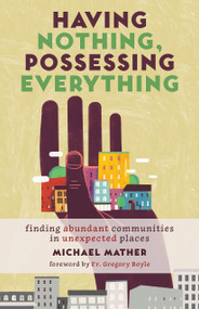 Having Nothing, Possessing Everything (Finding Abundant Communities in Unexpected Places) by Michael Mather, Gregory Boyle, 9780802874832