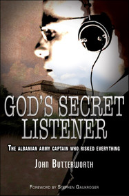 God's Secret Listener (The Albanian Army Captain Who Risked Everything) by John Butterworth, 9781854249913