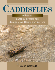 Caddisflies (A Guide to Eastern Species for Anglers and Other Naturalists) by Thomas Ames, 9780811738163