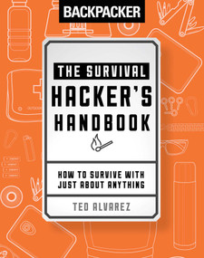 Backpacker The Survival Hacker's Handbook by Backpacker Magazine, Ted Alvarez, 9781493030569