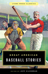 Great American Baseball Stories (Lyons Press Classics) by Jeff Silverman, 9781493039012