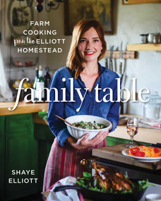 Family Table (Farm Cooking from the Elliott Homestead) by Shaye Elliott, 9781493031528