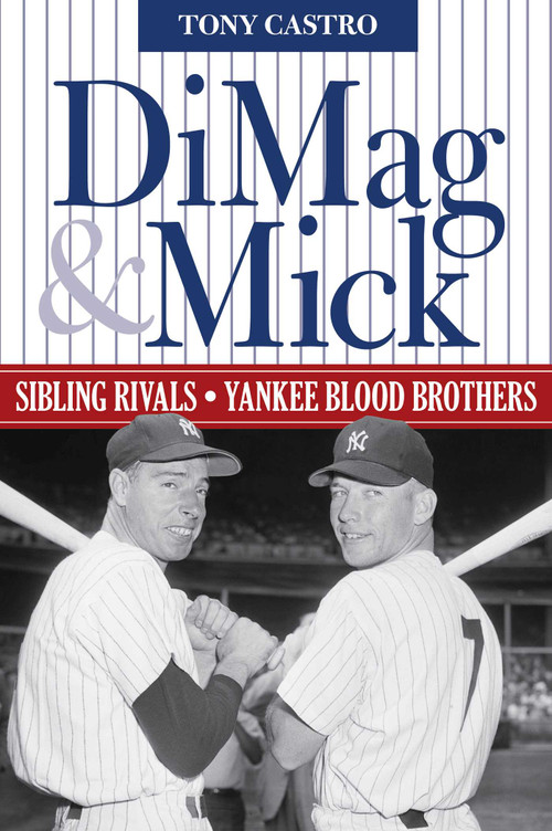 DiMag & Mick (Sibling Rivals, Yankee Blood Brothers) - 9781493039517 by Tony Castro, 9781493039517