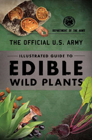 The Official U.S. Army Illustrated Guide to Edible Wild Plants by Department of the Army, 9781493040391