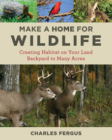 Make a Home for Wildlife (Creating Habitat on Your Land Backyard to Many Acres) by Charles Fergus, 9780811737722