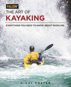 The Art of Kayaking (Everything You Need to Know About Paddling) by Nigel Foster, 9781493025701