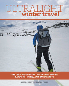 Ultralight Winter Travel (The Ultimate Guide to Lightweight Winter Camping, Hiking, and Backpacking) by Justin Lichter, Shawn Forry, 9781493026104