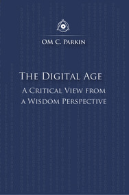 The Digital Age (A Critical View from a Wisdom Perspective) by OM C. Parkin, 9780895562876