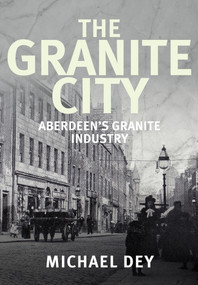 The Granite City (Aberdeen's Granite Industry) by Michael Dey, 9781445684376