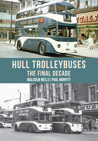 Hull Trolleybuses (The Final Decade) by Malcolm Wells, Paul Morfitt, 9781445682297