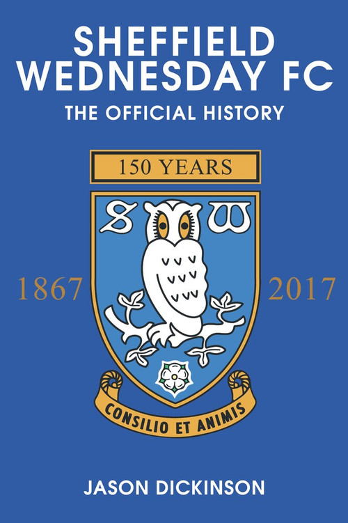 Sheffield Wednesday FC (The Official History 1867-2017) - 9781445689043 by Jason Dickinson, 9781445689043