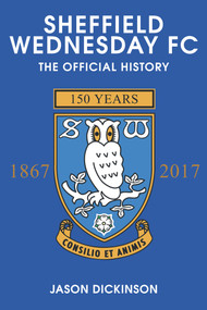 Sheffield Wednesday FC (The Official History 1867-2017) - 9781445689043 by Jason Dickinson, 9781445689043