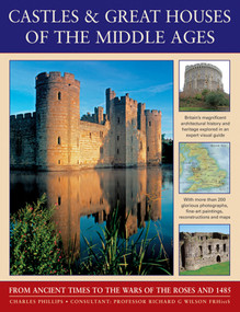 Castles & Great Houses Of The Middle Ages (From Ancient Times To The Wars Of The Roses And 1485) by Charles Phillips, 9780857233622
