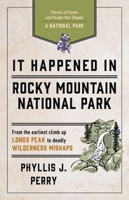 It Happened In Rocky Mountain National Park (Stories of Events and People that Shaped a National Park) by Phyllis J. Perry, 9781493037209