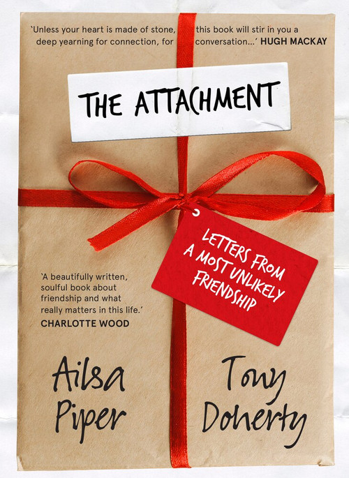 The Attachment (Letters From a Most Unlikely Friendship) by Ailsa Piper, Tony Doherty, 9781760294687