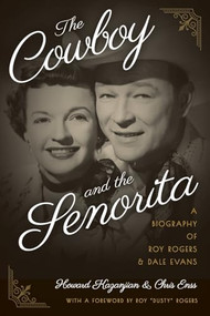 The Cowboy and the Senorita (A Biography of Roy Rogers and Dale Evans) by Chris Enss, Howard Kazanjian, 9781493027958