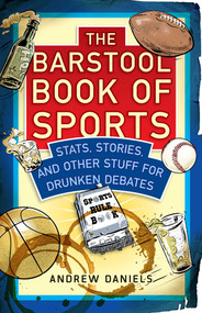 The Barstool Book of Sports (Stats, Stories, and Other Stuff for Drunken Debate) by Andrew Daniels, Joseph Applegate, 9781493028474